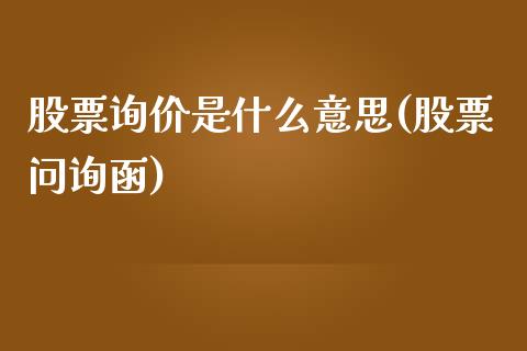 股票询价是什么意思(股票问询函)_https://www.liuyiidc.com_股票理财_第1张