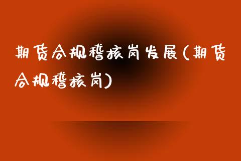 期货合规稽核岗发展(期货合规稽核岗)_https://www.liuyiidc.com_理财品种_第1张