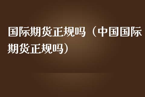 国际期货吗（国际期货吗）_https://www.liuyiidc.com_理财品种_第1张