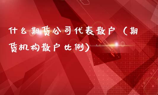 什么期货散户（期货机构散户比例）_https://www.liuyiidc.com_黄金期货_第1张