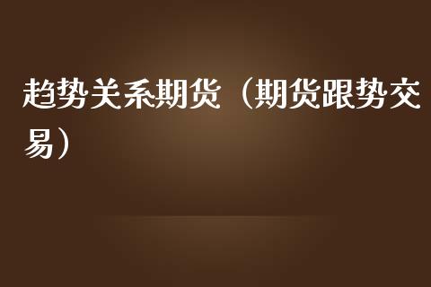 趋势关系期货（期货跟势交易）_https://www.liuyiidc.com_理财百科_第1张