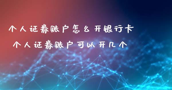 个人证券账户怎么开*** 个人证券账户可以开几个_https://www.liuyiidc.com_理财百科_第1张