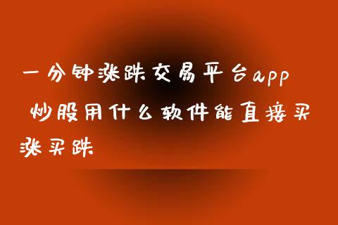 一分钟涨跌交易平台 炒股用什么能直接买涨买跌_https://www.liuyiidc.com_恒生指数_第1张