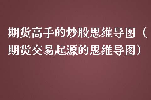 期货高手的炒股思维导图（期货交易起源的思维导图）_https://www.liuyiidc.com_期货理财_第1张