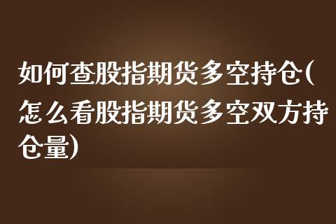 如何查股指期货多空持仓(怎么看股指期货多空双方持仓量)_https://www.liuyiidc.com_财经要闻_第1张