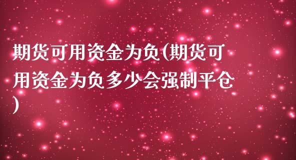 期货可用资金为负(期货可用资金为负多少会强制平仓)_https://www.liuyiidc.com_国际期货_第1张