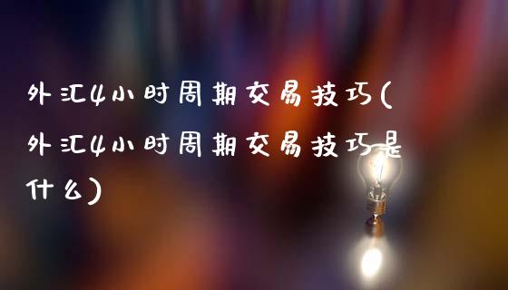 外汇4小时周期交易技巧(外汇4小时周期交易技巧是什么)_https://www.liuyiidc.com_国际期货_第1张