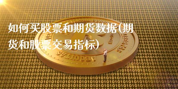 如何买股票和期货数据(期货和股票交易指标)_https://www.liuyiidc.com_期货理财_第1张