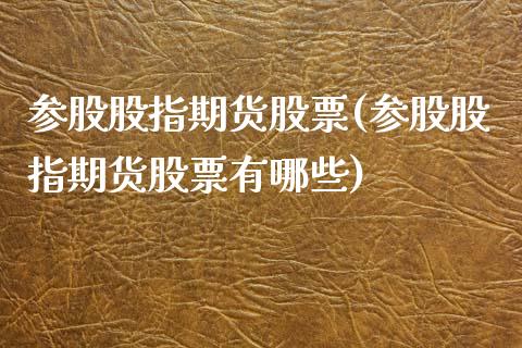 参股股指期货股票(参股股指期货股票有哪些)_https://www.liuyiidc.com_基金理财_第1张