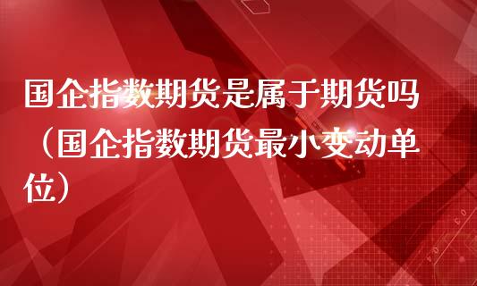 指数期货是属于期货吗（指数期货最小变动单位）_https://www.liuyiidc.com_理财百科_第1张