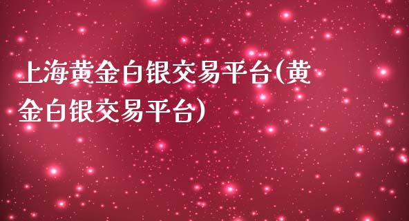 上海黄金白银交易平台(黄金白银交易平台)_https://www.liuyiidc.com_恒生指数_第1张