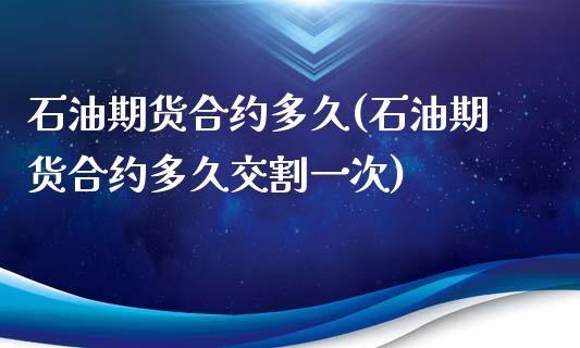 石油期货合约多久(石油期货合约多久交割一次)_https://www.liuyiidc.com_基金理财_第1张