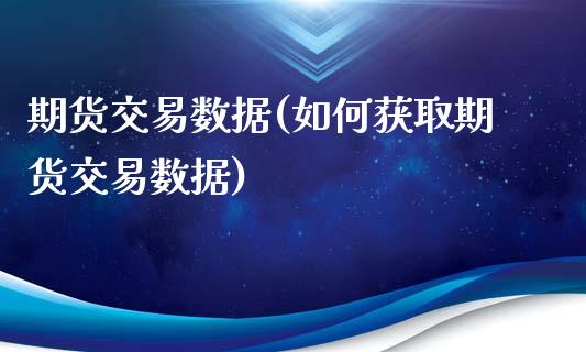 期货交易数据(如何获取期货交易数据)_https://www.liuyiidc.com_国际期货_第1张