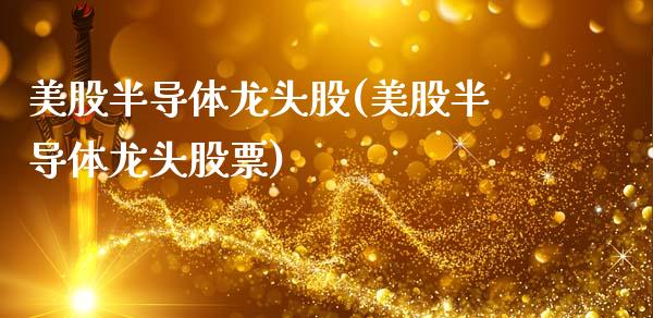 美股半导体龙头股(美股半导体龙头股票)_https://www.liuyiidc.com_股票理财_第1张