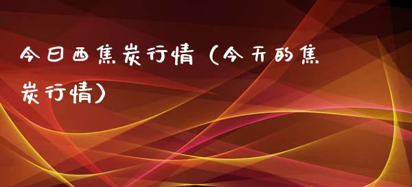 今曰西焦炭行情（今天的焦炭行情）_https://www.liuyiidc.com_理财百科_第1张