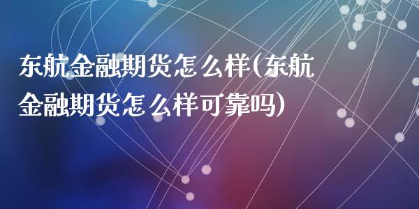 东航金融期货怎么样(东航金融期货怎么样可靠吗)_https://www.liuyiidc.com_期货知识_第1张