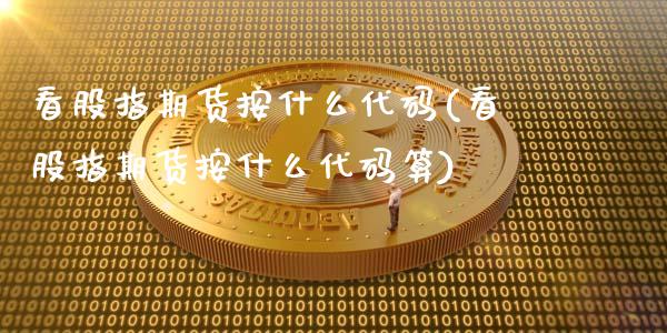 看股指期货按什么代码(看股指期货按什么代码算)_https://www.liuyiidc.com_期货交易所_第1张