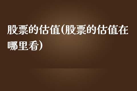 股票的估值(股票的估值在哪里看)_https://www.liuyiidc.com_股票理财_第1张