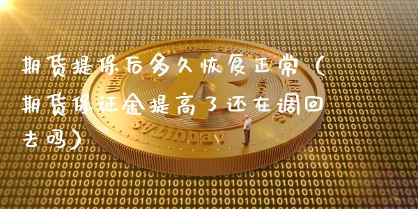 期货提保后多久恢复正常（期货保证金提高了还在调回去吗）_https://www.liuyiidc.com_基金理财_第1张