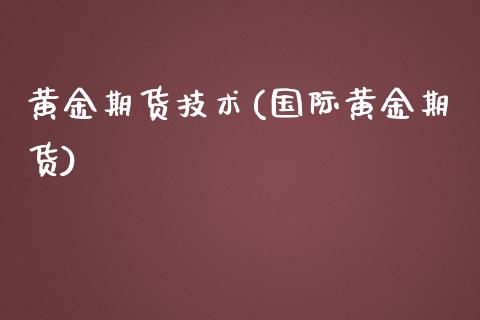 黄金期货技术(国际黄金期货)_https://www.liuyiidc.com_国际期货_第1张