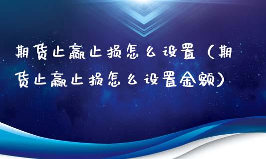 期货止赢止损怎么设置（期货止赢止损怎么设置金额）_https://www.liuyiidc.com_恒生指数_第1张