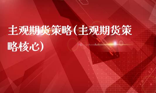 主观期货策略(主观期货策略核心)_https://www.liuyiidc.com_期货品种_第1张