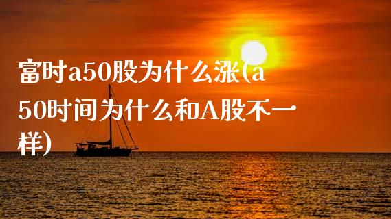 富时a50股为什么涨(a50时间为什么和A股不一样)_https://www.liuyiidc.com_恒生指数_第1张