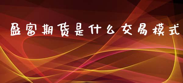 盈富期货是什么交易模式_https://www.liuyiidc.com_黄金期货_第1张