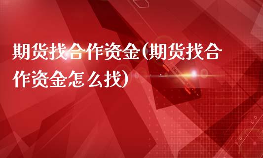 期货找合作资金(期货找合作资金怎么找)_https://www.liuyiidc.com_财经要闻_第1张