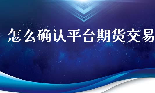 怎么确认平台期货交易_https://www.liuyiidc.com_恒生指数_第1张