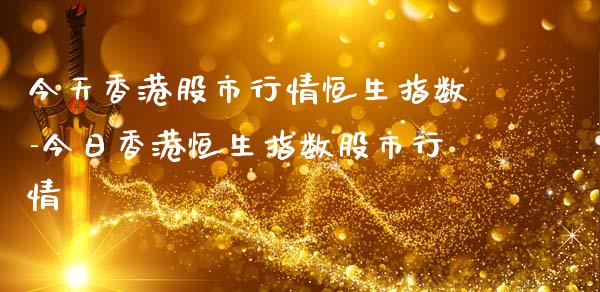 今天股市行情恒生指数-今日恒生指数股市行情_https://www.liuyiidc.com_恒生指数_第1张