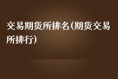 交易期货所排名(期货交易所排行)_https://www.liuyiidc.com_期货品种_第1张