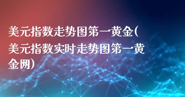 美元指数走势图第一黄金(美元指数实时走势图第一黄金网)_https://www.liuyiidc.com_国际期货_第1张