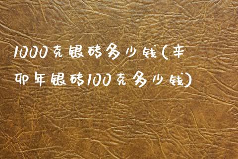 1000克银砖多少钱(辛卯年银砖100克多少钱)_https://www.liuyiidc.com_理财百科_第1张