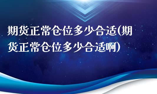 期货正常仓位多少合适(期货正常仓位多少合适啊)_https://www.liuyiidc.com_财经要闻_第1张