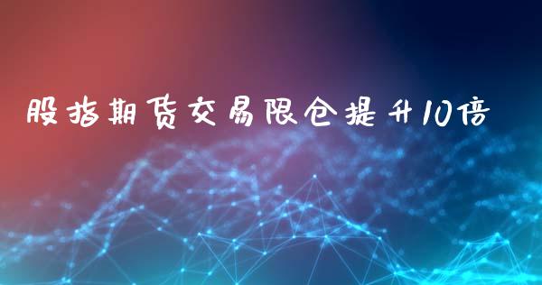 股指期货交易限仓提升10倍_https://www.liuyiidc.com_期货品种_第1张