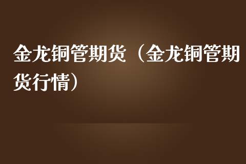 金龙期货（金龙期货行情）_https://www.liuyiidc.com_期货理财_第1张