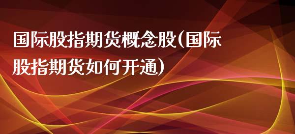 国际股指期货概念股(国际股指期货如何开通)_https://www.liuyiidc.com_期货理财_第1张