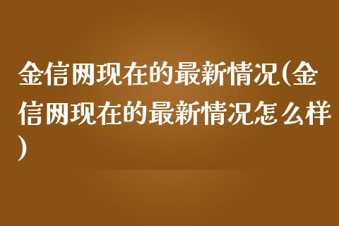 金信网现在的最新情况(金信网现在的最新情况怎么样)_https://www.liuyiidc.com_期货直播_第1张