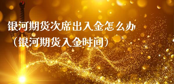 期货次席出入金怎么办（期货入金时间）_https://www.liuyiidc.com_原油直播室_第1张