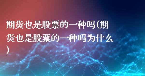 期货也是股票的一种吗(期货也是股票的一种吗为什么)_https://www.liuyiidc.com_期货品种_第1张