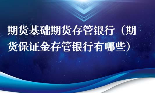 期货基础期货存管银行（期货保证金存管银行有哪些）_https://www.liuyiidc.com_恒生指数_第1张