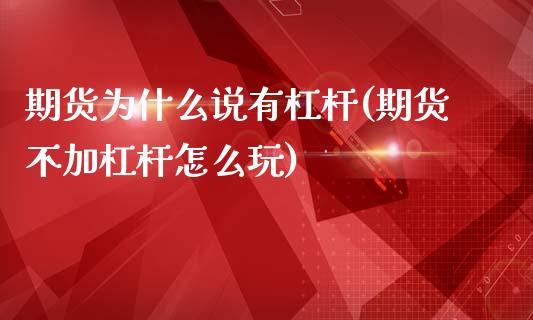 期货为什么说有杠杆(期货不加杠杆怎么玩)_https://www.liuyiidc.com_期货品种_第1张