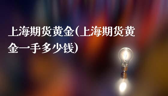 上海期货黄金(上海期货黄金一手多少钱)_https://www.liuyiidc.com_国际期货_第1张