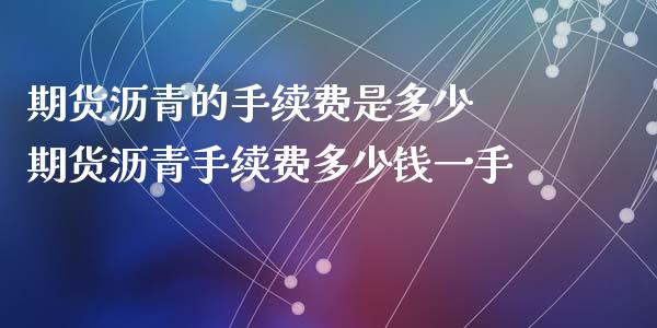 期货沥青的手续费是多少 期货沥青手续费多少钱一手_https://www.liuyiidc.com_期货理财_第1张