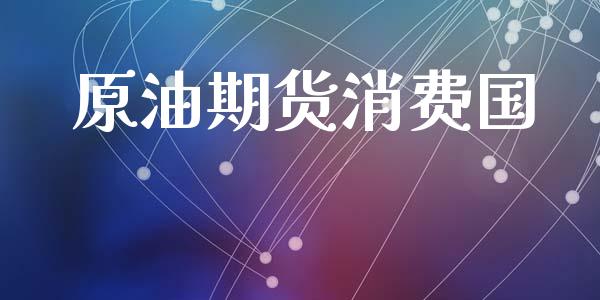 原油期货消费国_https://www.liuyiidc.com_期货理财_第1张