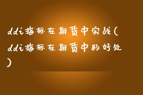 ddi指标在期货中实战(ddi指标在期货中的好处)_https://www.liuyiidc.com_期货交易所_第1张