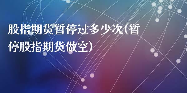 股指期货暂停过多少次(暂停股指期货做空)_https://www.liuyiidc.com_国际期货_第1张