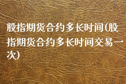 股指期货合约多长时间(股指期货合约多长时间交易一次)_https://www.liuyiidc.com_股票理财_第1张