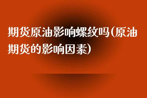 期货原油影响螺纹吗(原油期货的影响因素)_https://www.liuyiidc.com_理财品种_第1张